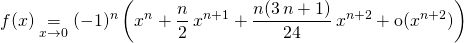 \displaystyle f(x) \underset {x \to 0} = (- 1) ^n \left ( x ^n + \frac {n } 2 \, x^{n + 1 } + \frac {n(3 \, n + 1) } {24 } \, x ^{n + 2} + \textrm{o} (x ^{n + 2})\right )