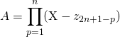 A = \displaystyle \prod _{p = 1 } ^{n } (\textrm{X} - z_{2 n + 1 - p})