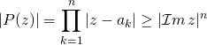 \vert P(z)\vert = \displaystyle \prod_ {k = 1} ^n \vert z - a_k \vert \geq \vert \mathcal{I}m \, z \vert ^n