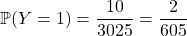 \mathbb{P}(Y = 1) = \dfrac {10} {3025} = \dfrac 2 {605}