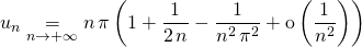 \displaystyle u_n \underset {n\to + \infty} = n \, \pi \left ( 1 + \frac {1 } {2 \, n} - \frac 1 {n ^2 \, \pi^2} + \textrm{o} \left ( \frac 1 {n ^2} \right ) \right )
