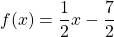 f(x)=\dfrac{1}{2}x-\dfrac{7}{2}