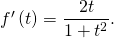 f ' \left( t \right) = \dfrac{2t}{1 + t^2}.