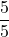 \dfrac{5}{5}