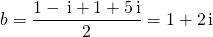b = \displaystyle \frac {1 - \, \textrm{i} + 1 + 5 \, \textrm{i}} 2 = 1 + 2 \, \textrm{i}