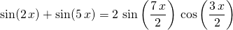 \sin(2 \,x) + \sin(5 \,x) = \displaystyle 2 \, \sin \left ( \frac {7\, x} 2 \right ) \, \cos \left ( \frac {3\, x} 2 \right )