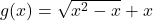 g(x) = \sqrt{x^2 - x} + x