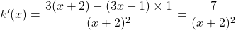 k'(x)=\dfrac{3(x+2)-(3x-1)\times 1}{(x+2)^2}=\dfrac{7}{(x+2)^2}