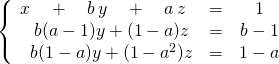 \left \{ \begin{matrix}x \quad + \quad b\,   y \quad + \quad a\, z &=&1 \\\quad  b(a- 1) y + (1 - a) z &=& b - 1 \\\quad     b(1 - a) y + (1 - a^2) z &=& 1 - a \end{matrix} \right.