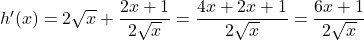 h'(x)=2\sqrt{x}+\dfrac{2x+1}{2\sqrt{x}}=\dfrac{4x+2x+1}{2\sqrt{x}}=\dfrac{6x+1}{2\sqrt{x}}