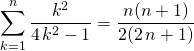 \displaystyle \sum _{k = 1} ^n \frac {k ^2} {4 \, k ^ 2 - 1} = \frac {n(n + 1)} {2(2 \, n + 1)}
