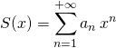 S(x) = \displaystyle \sum _ {n = 1} ^{+\infty} a_n \, x^n