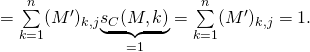 =\sum\limits_{k=1}^n (M')_{k,j}\underset{=1}{\underbrace{s_C(M,k)}}=\sum\limits_{k=1}^n (M')_{k,j}=1.