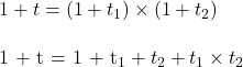 1 + t &= (1 + t_1) \times (1 + t_2) \\  1 + t &= 1 + t_1 + t_2 + t_1 \times t_2