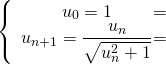 \[ \left \{ \begin{array}{c @{=} c} u_{0} = 1 \\ u_{n+1} = \displaystyle{\frac{u_{n}}{\sqrt{u_{n}^{2}+1}}} \\ \end{array} \right. \]
