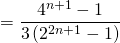 = \dfrac{4^{n + 1} - 1}{3 \left( 2^{2n + 1} - 1 \right)}
