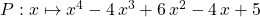 P : x \mapsto x ^4 - 4 \, x^3 + 6 \, x ^2 - 4 \, x + 5