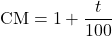 \text{CM} = 1 + \dfrac{t}{100}