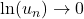\ln(u_n)\to0