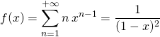 \displaystyle f(x) = \sum_{n = 1} ^{+\infty } n \, x^{n - 1} = \frac 1 {( 1 - x)^2}