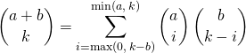 \displaystyle \binom {a + b } k = \sum _{i = \max (0 ,  \, k - b ) }^{\min(a , \,  k)} \binom {a} i \, \binom {b} {k -i}