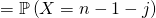 = \mathbb{P} \left( X = n - 1 - j \right)