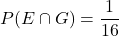 P(E\cap G)=\dfrac{1}{16}