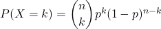 P(X=k)=\dbinom{n}{k}p^k(1-p)^{n-k}
