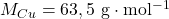 M_{Cu}=63,5~\mathrm{g\cdot mol^{-1}}