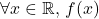 \[\forall x \in \mathbb{R} \text{, }f(x)\]