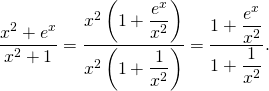 \[\dfrac{x^2 + e^x}{x^2 + 1} = \dfrac{x^2 \left( 1 + \dfrac{e^x}{x^2} \right)}{x^2 \left( 1 + \dfrac{1}{x^2} \right)} = \dfrac{ 1 + \dfrac{e^x}{x^2} }{1 + \dfrac{1}{x^2} }.\]