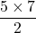 \dfrac{5 \times 7}{2}