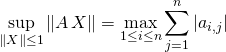 \quad \quad \displaystyle \sup _ {\Vert X \Vert  \leq 1} \Vert A\,  X \Vert = \max _ {1 \leq i \leq n} \sum _{j = 1} ^n |a_{i,j}|