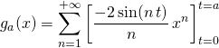 \displaystyle g_a(x) = \sum_{n = 1} ^{+\infty} \left [ \frac {- 2 \sin(n\,t) } n \, x^n \right ] _{t =0 }^{t = a }