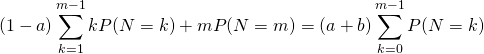 \[\dis (1-a)\sum_{k=1}^{m-1}kP(N=k)+mP(N=m)=(a+b)\sum_{k=0}^{m-1}P(N=k)\]