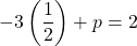 -3\left(\dfrac{1}{2}\right) + p =2