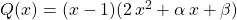 Q(x) = (x - 1) ( 2\, x^2 + \alpha \, x + \beta)