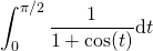 \displaystyle\int_{0}^{\pi/2} \frac{1}{1+\cos(t)} \text{d}t