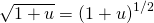 \sqrt{1 + u} = \left( 1 + u \right)^{1 / 2}