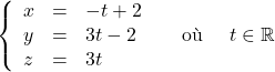 \left\{ \begin{array}{ccl} x & = & -t+2 \\ y & = & 3t-2 \qquad\text{ où }\quad t\in \mathbb{R}\\ z & = & 3t \\ \end{array} \right.