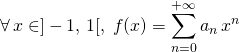 \forall\, x \in ]-1 , \, 1[,\; \displaystyle f(x) = \sum _{n = 0} ^{+\infty} a_n \, x^n