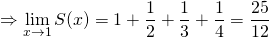 \Rightarrow \displaystyle \lim_{x \to 1} S(x) = 1 + \frac 1 2 +\frac 1 3 + \frac 1 4 = \frac {25} {12}\,