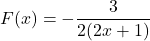 F(x)=-\dfrac{3}{2(2x+1)}