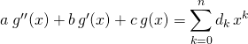 a \; g''(x) + b \, g'(x) + c\, g(x) = \displaystyle \sum_ {k = 0} ^ n d_k \, x ^k