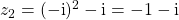 z_2 = (-\textrm{i})^2 - \textrm{i} = - 1 - \textrm{i}