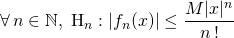 \displaystyle \forall \, n \in \mathbb {N}, \; \textrm{H}_n : \vert f_n (x) \vert \leq \frac {M \vert x \vert ^n} {n \, !}