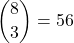 \dbinom{8}{3}=56