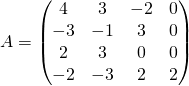 A=\begin{pmatrix} 4 & 3 & -2 & 0 \\ -3 & -1 & 3 & 0 \\ 2 & 3 & 0 & 0 \\ -2 & -3 & 2 & 2 \\ \end{pmatrix}