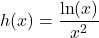 h(x) = \dfrac{\ln(x)}{x^2}
