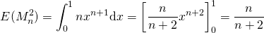 \[E(M_n^2)=\int_{0}^{1}nx^{n+1}\mathrm{d}x = \left[\frac{n}{n+2}x^{n+2}\right]_{0}^{1} = \frac{n}{n+2}\]
